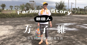 【做田人】方子維：要讓逛宜蘭菜市場比紐約博物館更深刻｜少年阿公的食農斜槓生活