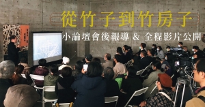 【從竹子到竹房子】小論壇會後報導 & 全程影片公開