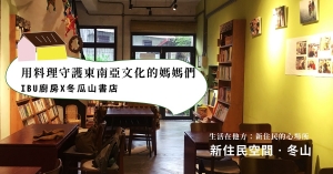 【新住民空間．冬山】IBU廚房X冬瓜山書店：用料理守護東南亞文化的媽媽們